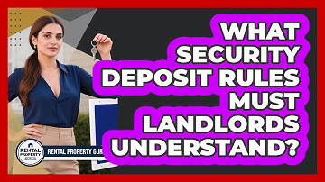 What Security Deposit Rules Must Landlords Understand? - Rental Property Gurus