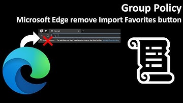 Group Policy: Microsoft Edge remove Import Favorites button