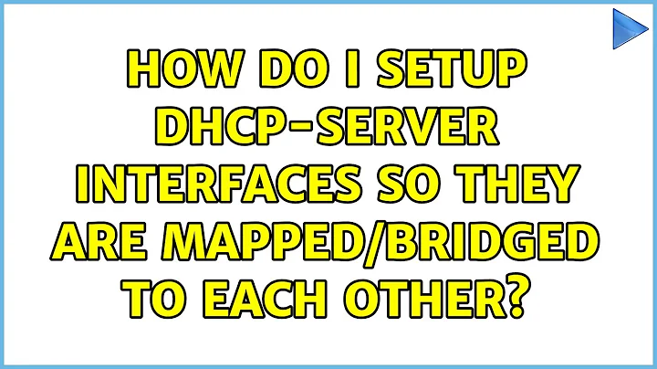 Ubuntu: How do I setup DHCP-Server interfaces so they are mapped/bridged to each other?