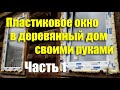 Монтаж пластикового окна в деревянный дом своими руками. Часть 1