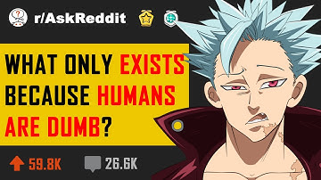 What only exists because humans are dumb? (r/AskReddit in 2020 | Reddit Stories)