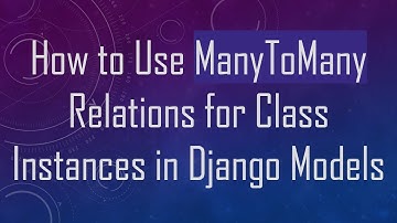 How to Use ManyToMany Relations for Class Instances in Django Models