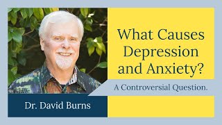 David Burns On What Causes Depression And Anxiety?