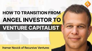How To Make The Leap From Angel Investor To Venture Capitalist: Itamar Novick of Recursive Ventures