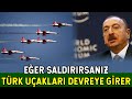 Türkiye Uçakları Devreye Girebilir! İlham Aliyev Açıkladı