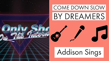 Come Down Slow by DREAMERS - Addison Sings