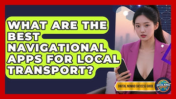 What Are The Best Navigational Apps For Local Transport? - Digital Nomad Success Guide