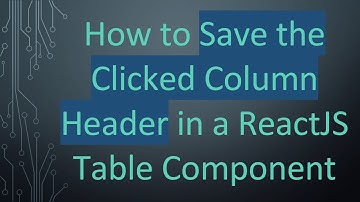 How to Save the Clicked Column Header in a ReactJS Table Component