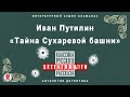 ИВАН ПУТИЛИН «ТАЙНА СУХАРЕВОЙ БАШНИ». Аудиокнига. Читает Александ Котов