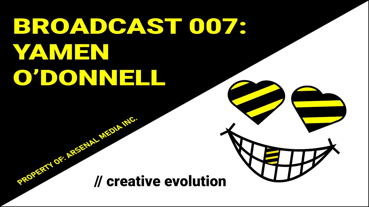 BROADCAST 007: Yamen O'Donnell // creative evolution