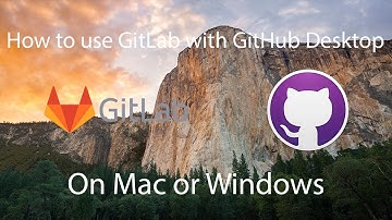 How to use GitLab with GitHub Desktop on Mac or Windows