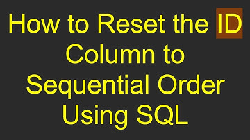 How to Reset the ID Column to Sequential Order Using SQL