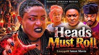 HEADS MUST ROLL [NEW MOVIE] - LIZZYGOLD LATEST NIGERIAN NOLLYWOOD MOVIE 2026 - AFRICAN MOVIE