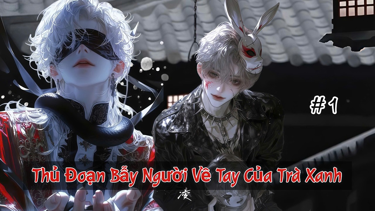 #1 | Thủ Đoạn Bẫy Người Về Tay Của Trà Xanh - Đam Mỹ Ngược - Đam Mỹ Akay