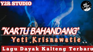 LAGU DAYAK KALTENG TERBARU REMIX || KARTU BAHANDANG BY YETI KRISNAWATIE CIPTA LAN TEJUL