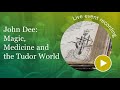 Katie Birkwood - John Dee: Magic, Medicine and the Tudor World