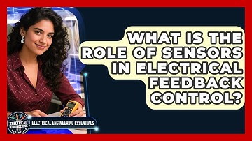 What Is The Role Of Sensors In Electrical Feedback Control? - Electrical Engineering Essentials