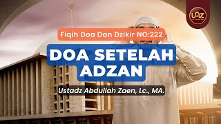 Doa Setelah Adzan - Ustadz Abdullah Zaen., Lc., MA.