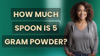 How much spoon is 5 gram powder?