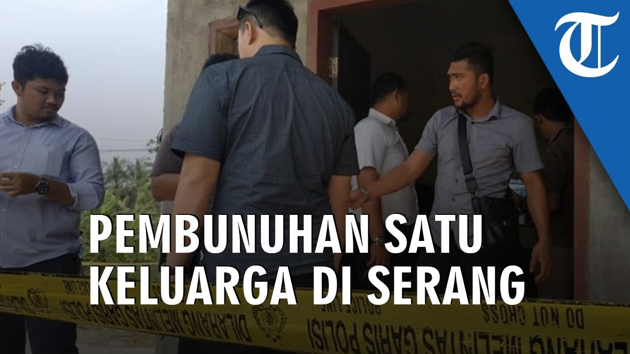 Kronologi Pembunuhan Satu Keluarga Di Serang Hingga Menewaskan Bapak 