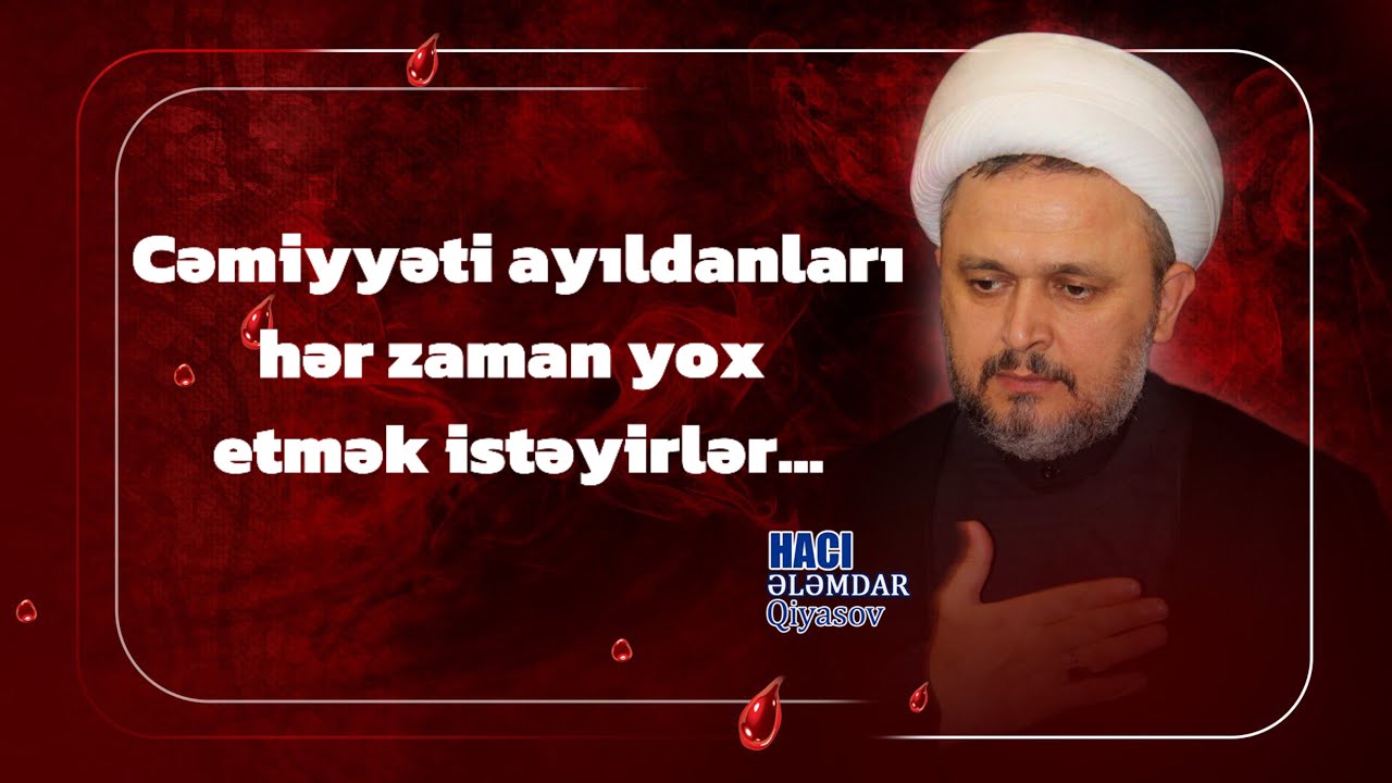 Düşmən Tarix boyu Muhərrəmin qarşısını almaq istəyib - Hacı Ələmdar Qiyasov - 2025