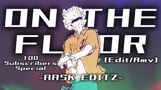 100 subscribers special on the floor [edit/amv] anime mix 🔥