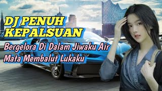 DJ BERGELORA DI DALAM JIWAKU AIR MATA MEMBALUT LUKAKU REMIX TIKTOK TERBARU 2023 DJ PENUH KEPALSUAN