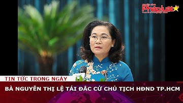Bà Nguyễn Thị Lệ tái đắc cử Chủ tịch HĐND TP.HCM