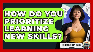 How Do You Prioritize Learning New Skills? - Ultimate Study Hacks
