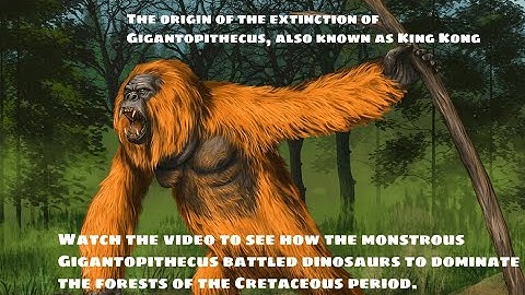 The origin of the extinction of Gigantopithecus, also known as King Kong