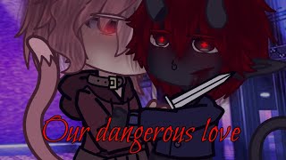 Our Dangerous Love~ || BL || GCMM ||