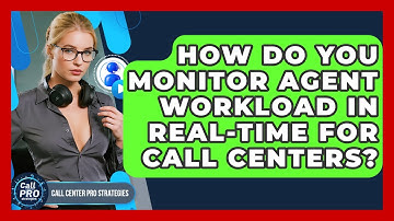How Do You Monitor Agent Workload In Real-time For Call Centers? - Call Center Pro Strategies