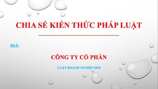 Bài giảng Luật Doanh nghiệp 2020 _ Bài 8_ Công ty Cổ phần