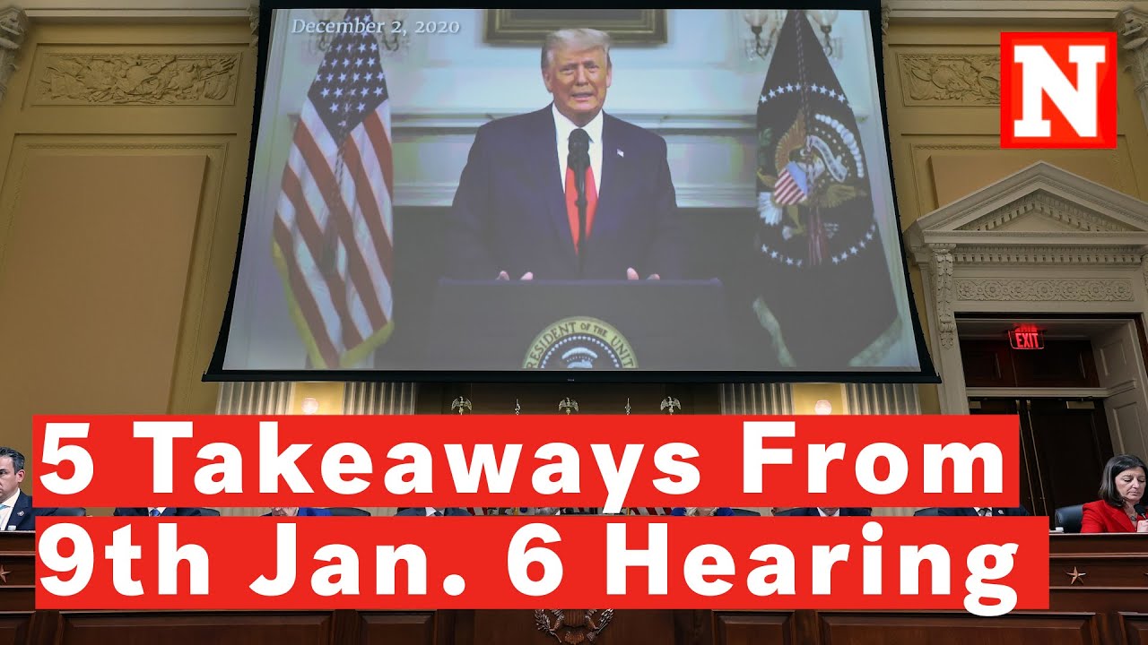 Takeaways From the Ninth Hearing of the Jan. 6 Committee