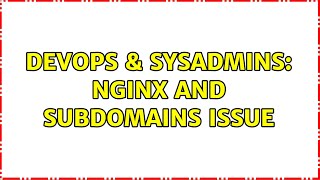 DevOps & SysAdmins: Nginx and subdomains issue