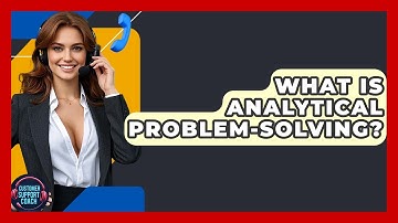 What Is Analytical Problem-Solving? - Customer Support Coach