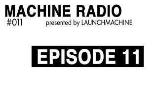 MACHINE RADIO - EPISODE 11 - Presented by LAUNCHMACHINE