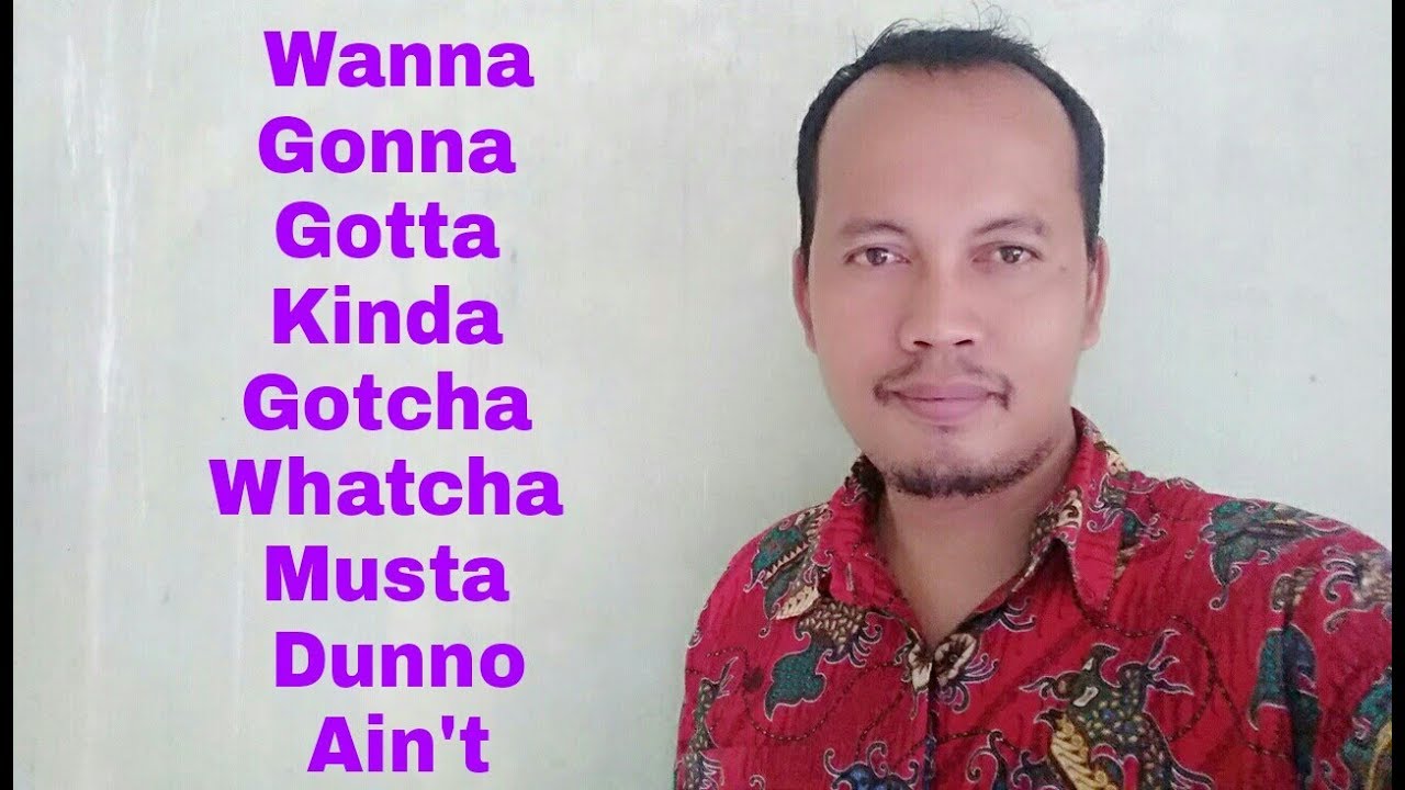Bahasa Inggris WANNA GONNA GOTTA KINDA GOTCHA WHATCHA MUSTA bahasa-inggris-wanna-gonna-gotta-kinda-gotcha-whatcha-musta