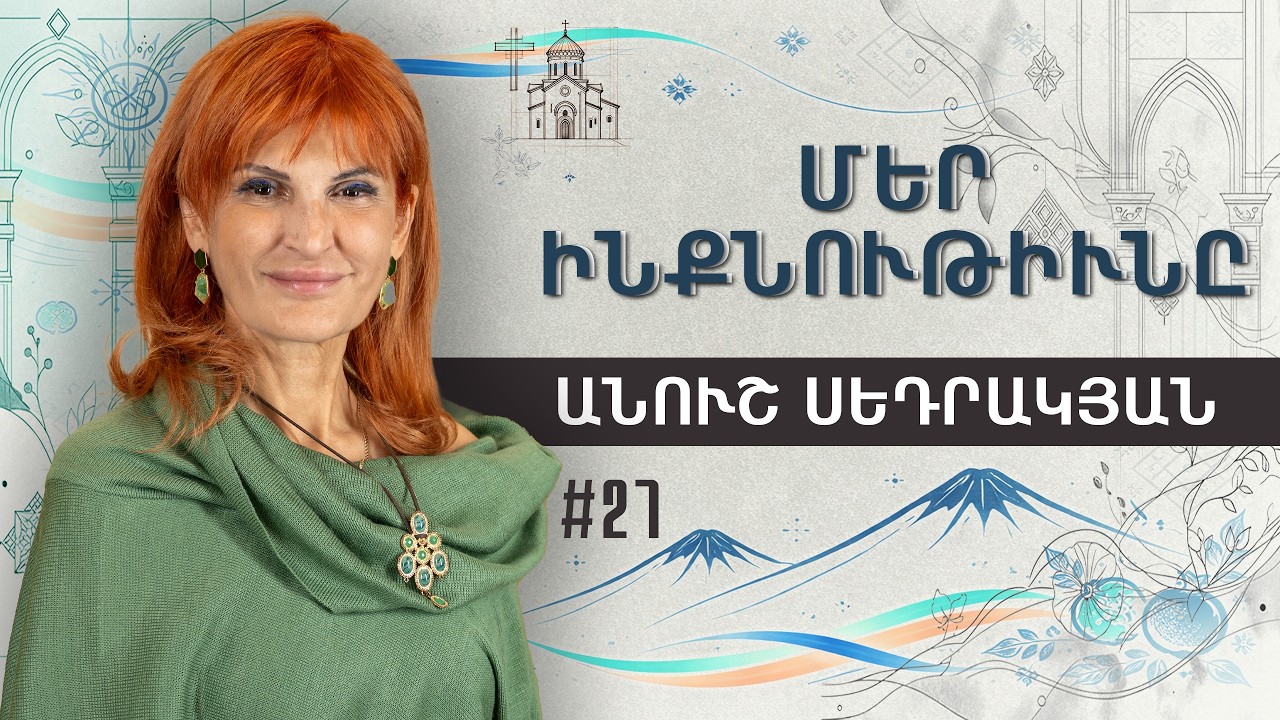 «Մեր Ինքնութիւնը» Անուշ Սեդրակյանի հետ: Թողարկում 27