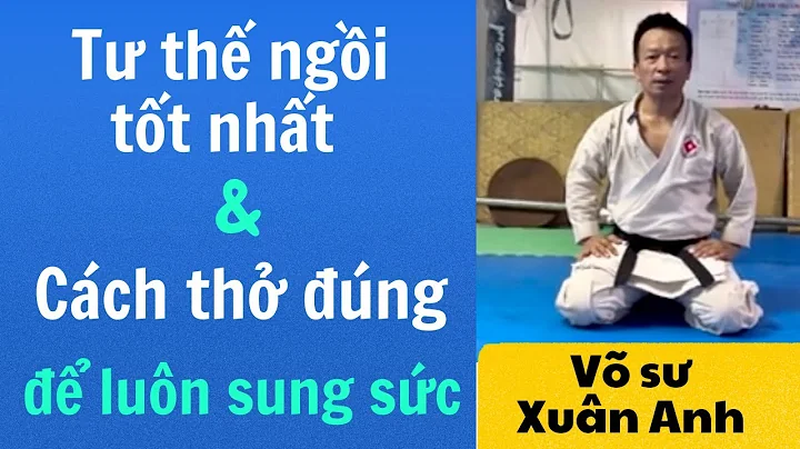Võ su Xuân Anh hướng dẫn tư thế ngồi tốt nhất và cách thở đúng để luôn sung sức và nhanh hết mệt