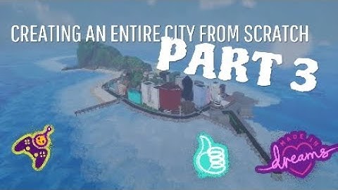 Dreams PS4 | MAKING AN ENTIRE CITY FROM SCRATCH PART 3