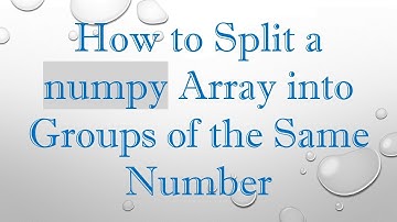 How to Split a numpy Array into Groups of the Same Number