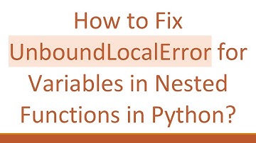 How to Fix UnboundLocalError for Variables in Nested Functions in Python?