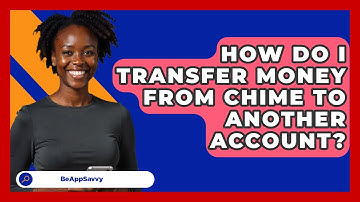 How Do I Transfer Money From Chime To Another Account? - Be App Savvy