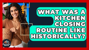 What Was A Kitchen Closing Routine Like Historically? - Your Organization Mentor