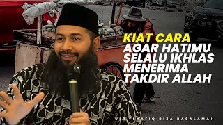 CARA AGAR HATIMU MAMPU IKHLAS MENERIMA TAKDIR ALLAH - Ustadz Syafiq Riza Basalamah