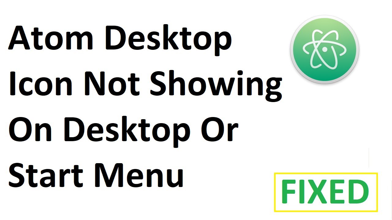 Atom Desktop Icon Not Showing/Appearing After Fresh Installation On Windows 10 [2021] (Fixed)