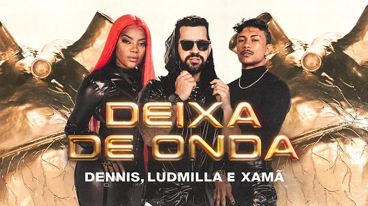 Dennis, Ludmilla e Xam - Deixa de Onda (Clipe Oficial)