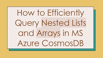 How to Efficiently Query Nested Lists and Arrays in MS Azure CosmosDB
