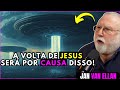 VISÃO ESPIRITUAL DE JAN VAL ELLAN: O Contato Alienígena MARCARÁ a Volta de JESUS!